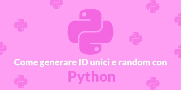 Guida python in italiano Python: Come generare un ID univoco e random
