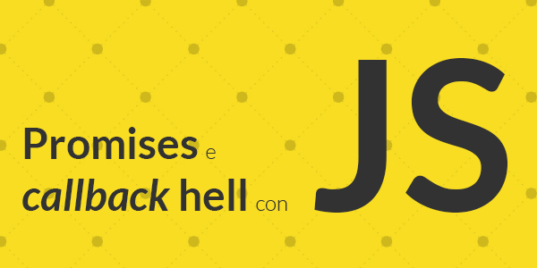 Guida javascript in italiano Cosa sono le promise in JavaScript e come usarle per evitare il Callback Hell
